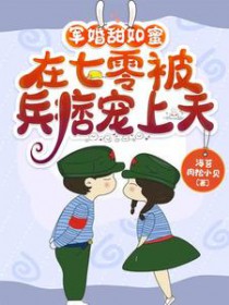 军婚甜如蜜,在七零被兵痞宠上天 军婚甜如蜜,在七零被兵痞宠上天