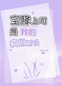 空降上司是我的疯批前任 空降上司是我的疯批前任