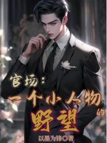 官场:一个小人物的野望 官场:一个小人物的野望