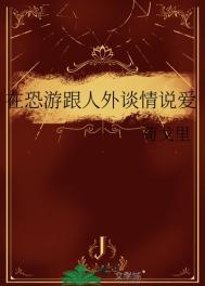 在恐游跟人外谈情说爱 在恐游跟人外谈情说爱