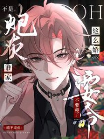 不是,谁家炮灰这么娇,不要命了 不是,谁家炮灰这么娇,不要命了
