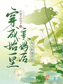 穿成始皇亲妈后,每天种地养崽 穿成始皇亲妈后,每天种地养崽