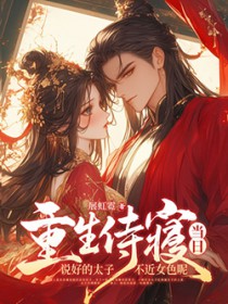 重生侍寝当日,说好的太子不近女色呢 重生侍寝当日,说好的太子不近女色呢