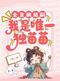全皇朝绝嗣,我是唯一独苗苗 全皇朝绝嗣,我是唯一独苗苗