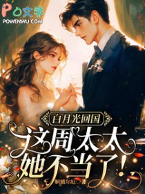 白月光回国,这周太太她不当了 白月光回国,这周太太她不当了