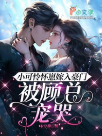 小可怜怀崽嫁入豪门,被顾总宠哭 小可怜怀崽嫁入豪门,被顾总宠哭