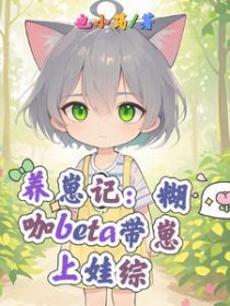 养崽记:糊咖beta带崽上娃综 养崽记:糊咖beta带崽上娃综