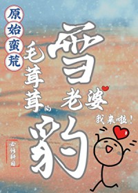 蛮荒毛茸茸老婆我来啦 蛮荒毛茸茸老婆我来啦