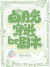 快穿白月光穿进be剧本 快穿白月光穿进be剧本
